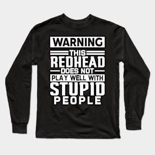 Warning This Redhead does not play well with Stupid People Long Sleeve T-Shirt